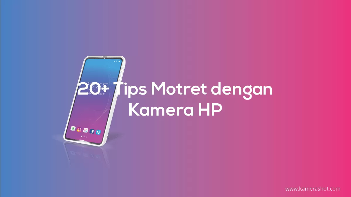 20+ Tips Motret dengan Kamera HP demi Hasil Terbaik
