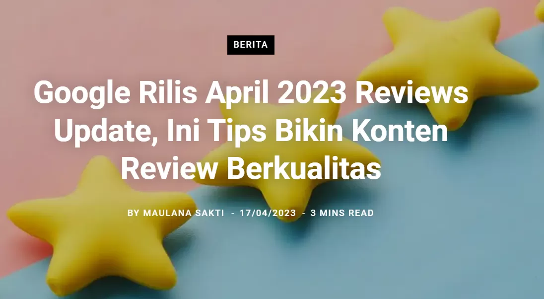 Google Rilis April 2023 Reviews Update, Ini Tips Bikin Konten Review Berkualitas